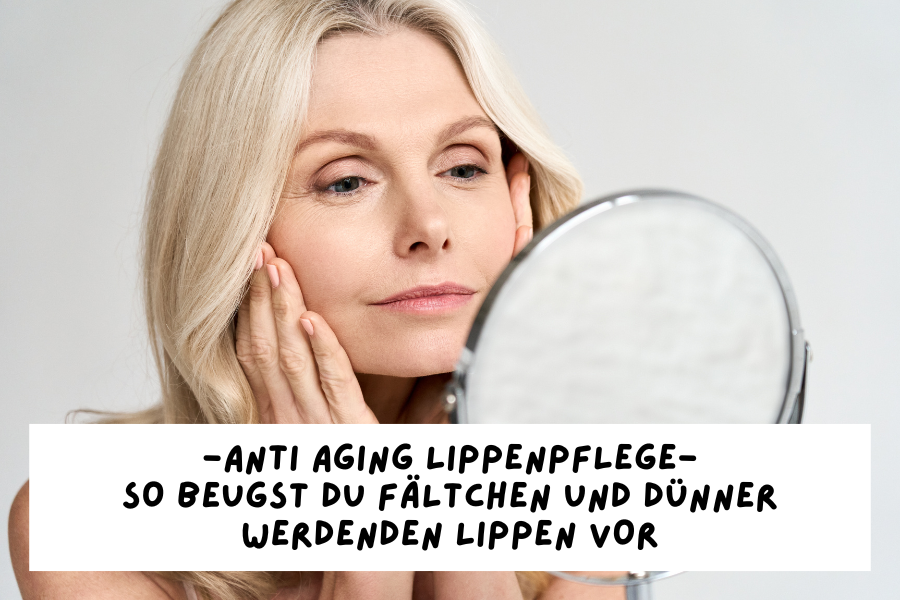 Anti Aging Lippenpflege – So beugst du Fältchen und dünner werdenden Lippen vor
