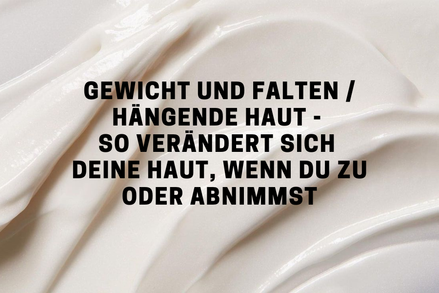Gewicht und Falten / hängende Haut - So verändert sich deine Haut, wenn du zu oder abnimmst