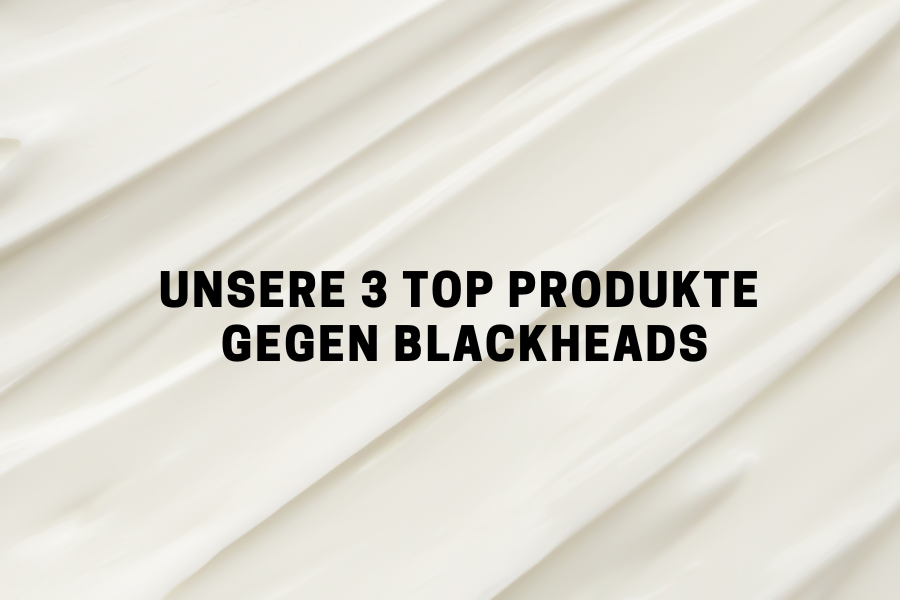 Unsere 3 Top Produkte gegen Blackheads