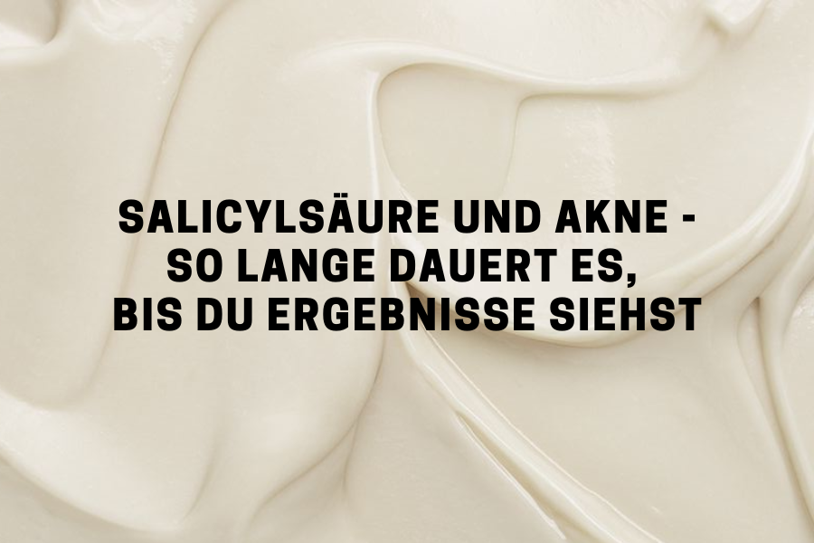 Salicylsäure und Akne - So lange dauert es, bis du Ergebnisse siehst
