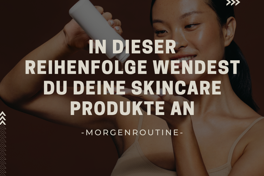 1602_Blog The correct order – In dieser Reihenfolge wendest du deine Skincare Produkte an – Morgenroutine
